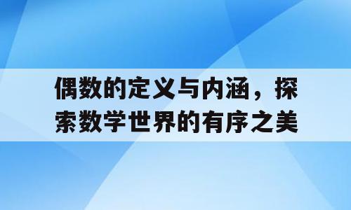 偶数的定义与内涵，探索数学世界的有序之美