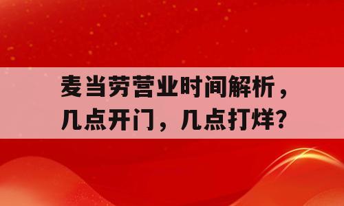 麦当劳营业时间解析，几点开门，几点打烊？