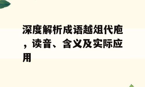 深度解析成语越俎代庖，读音、含义及实际应用