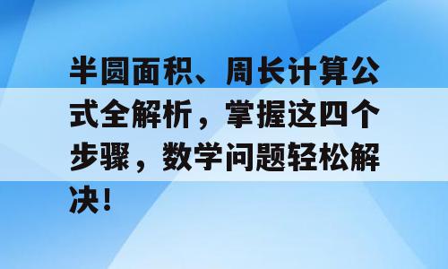 半圆面积、周长计算公式全解析，掌握这四个步骤，数学问题轻松解决！
