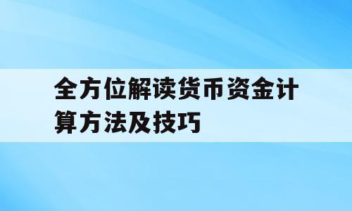 全方位解读货币资金计算方法及技巧