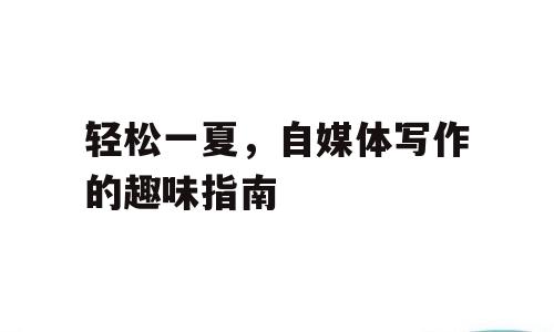 轻松一夏，自媒体写作的趣味指南
