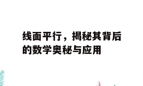 线面平行，揭秘其背后的数学奥秘与应用
