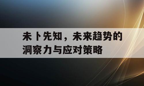 未卜先知，未来趋势的洞察力与应对策略
