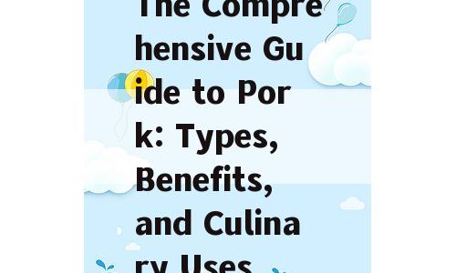 The Comprehensive Guide to Pork: Types, Benefits, and Culinary Uses