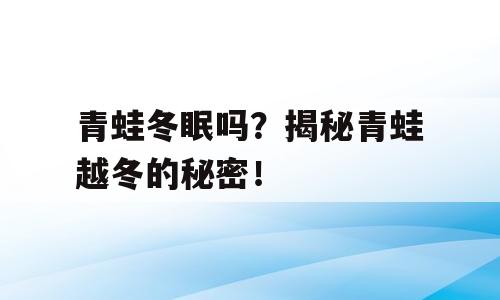 青蛙冬眠吗？揭秘青蛙越冬的秘密！