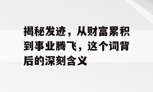 揭秘发迹，从财富累积到事业腾飞，这个词背后的深刻含义
