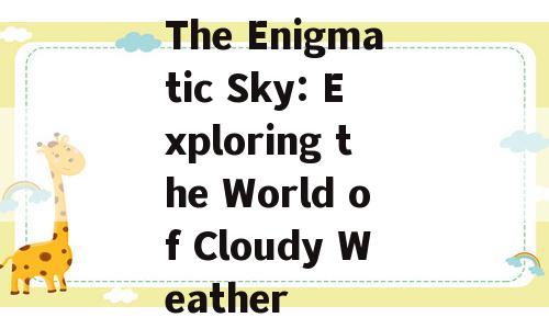 The Enigmatic Sky: Exploring the World of Cloudy Weather