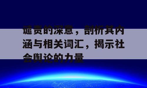 谴责的深意，剖析其内涵与相关词汇，揭示社会舆论的力量