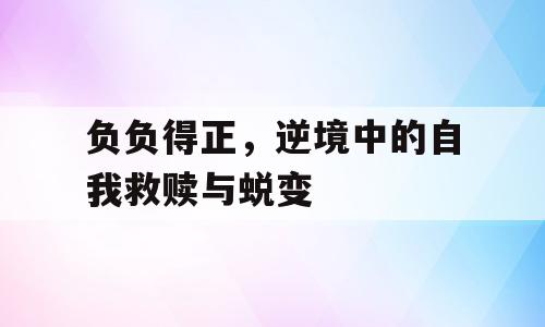 负负得正，逆境中的自我救赎与蜕变