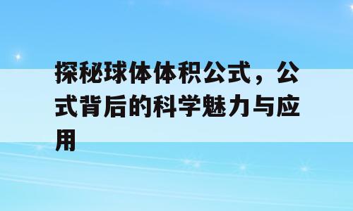 探秘球体体积公式，公式背后的科学魅力与应用