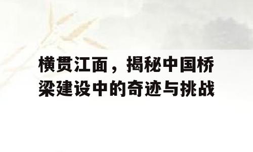 横贯江面，揭秘中国桥梁建设中的奇迹与挑战