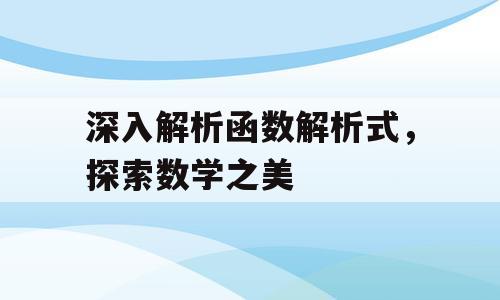 深入解析函数解析式，探索数学之美