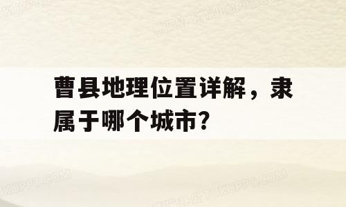曹县地理位置详解，隶属于哪个城市？