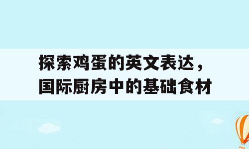 探索鸡蛋的英文表达，国际厨房中的基础食材