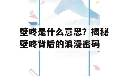 壁咚是什么意思？揭秘壁咚背后的浪漫密码