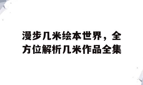 漫步几米绘本世界，全方位解析几米作品全集