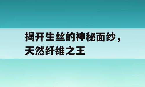 揭开生丝的神秘面纱，天然纤维之王