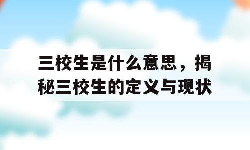 三校生是什么意思，揭秘三校生的定义与现状