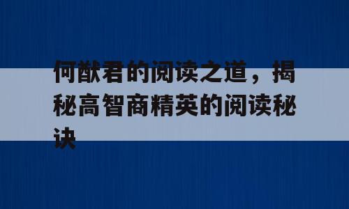 何猷君的阅读之道，揭秘高智商精英的阅读秘诀