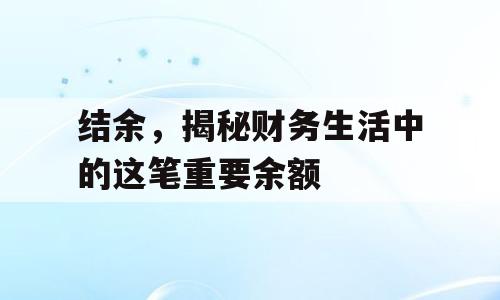 结余，揭秘财务生活中的这笔重要余额