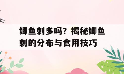 鲫鱼刺多吗？揭秘鲫鱼刺的分布与食用技巧