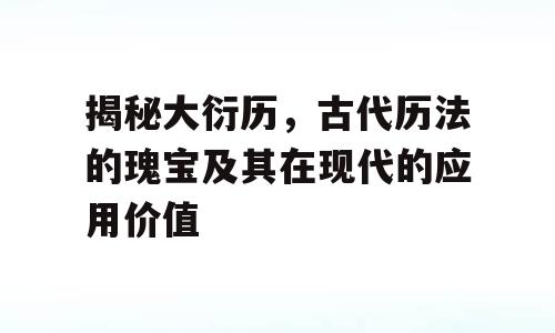 揭秘大衍历，古代历法的瑰宝及其在现代的应用价值