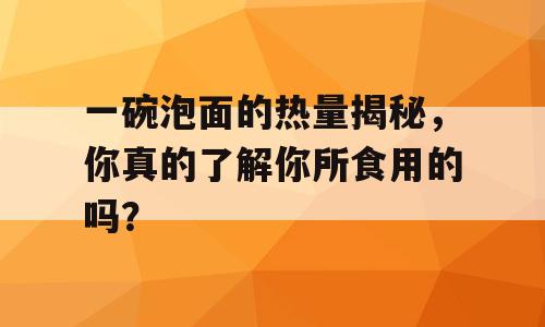 一碗泡面的热量揭秘，你真的了解你所食用的吗？
