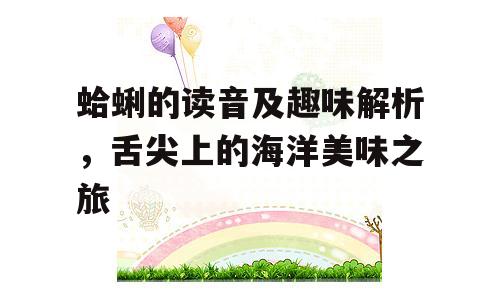 蛤蜊的读音及趣味解析，舌尖上的海洋美味之旅