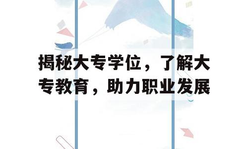 揭秘大专学位，了解大专教育，助力职业发展