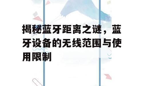 揭秘蓝牙距离之谜，蓝牙设备的无线范围与使用限制