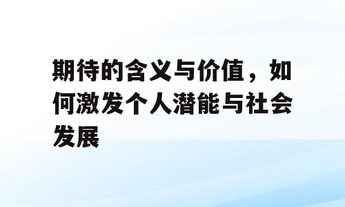期待的含义与价值，如何激发个人潜能与社会发展