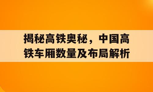 揭秘高铁奥秘，中国高铁车厢数量及布局解析