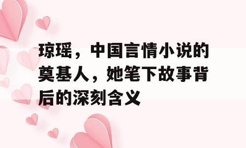 琼瑶，中国言情小说的奠基人，她笔下故事背后的深刻含义