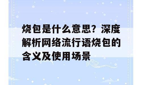 烧包是什么意思？深度解析网络流行语烧包的含义及使用场景