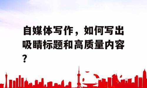 自媒体写作，如何写出吸睛标题和高质量内容？