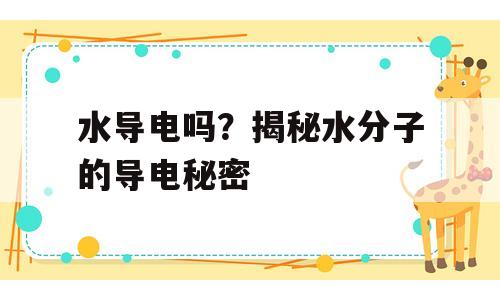 水导电吗？揭秘水分子的导电秘密