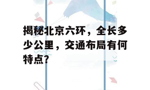 揭秘北京六环，全长多少公里，交通布局有何特点？