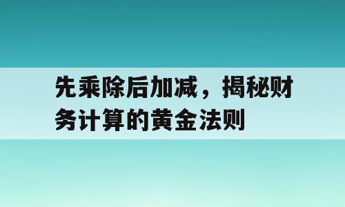 先乘除后加减，揭秘财务计算的黄金法则
