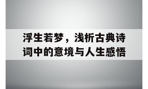 浮生若梦，浅析古典诗词中的意境与人生感悟