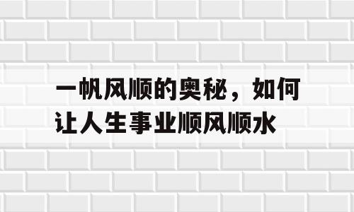 一帆风顺的奥秘，如何让人生事业顺风顺水