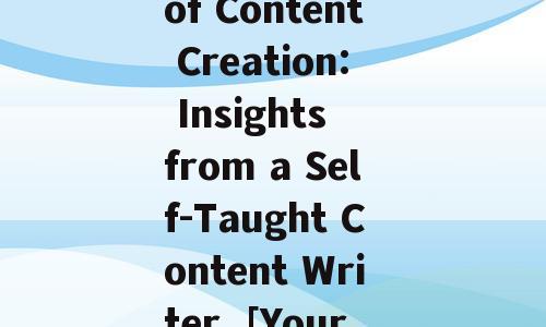 Unlocking the Power of Content Creation: Insights from a Self-Taught Content Writer, [Your Name] English