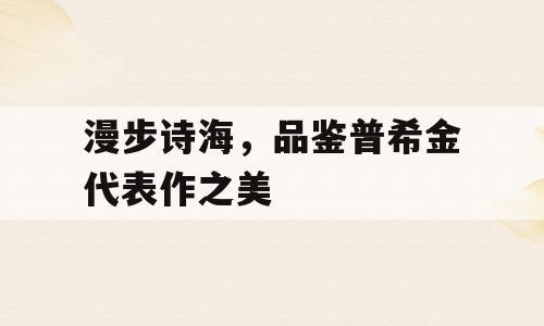 漫步诗海，品鉴普希金代表作之美