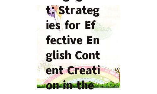 Maximizing Engagement: Strategies for Effective English Content Creation in the Chinese Market