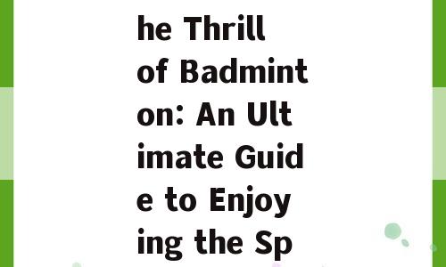 Discover the Thrill of Badminton: An Ultimate Guide to Enjoying the Sport