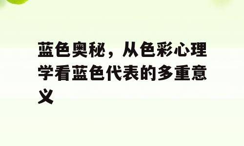 蓝色奥秘，从色彩心理学看蓝色代表的多重意义