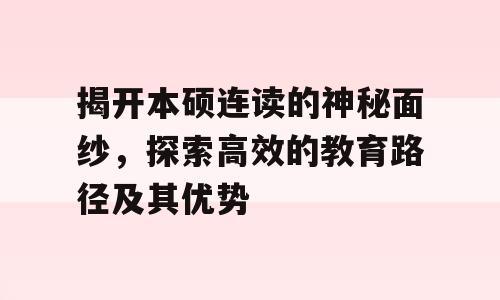 揭开本硕连读的神秘面纱，探索高效的教育路径及其优势