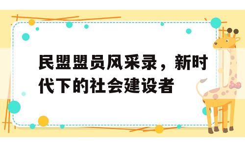 民盟盟员风采录，新时代下的社会建设者