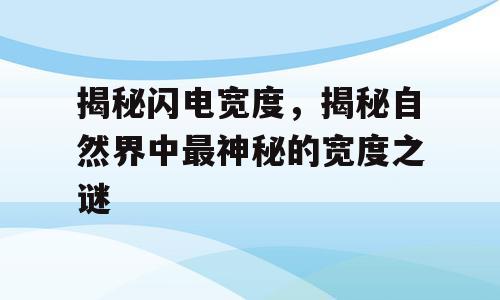 揭秘闪电宽度，揭秘自然界中最神秘的宽度之谜