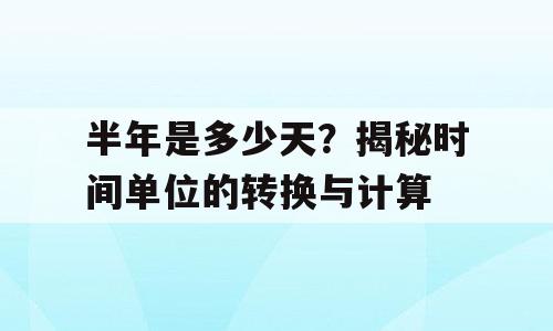 半年是多少天？揭秘时间单位的转换与计算